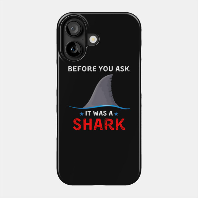 Before You Ask It Was a Shark Funny Ocean Humor Graphic Gift Phone Case by MakerMind8.2