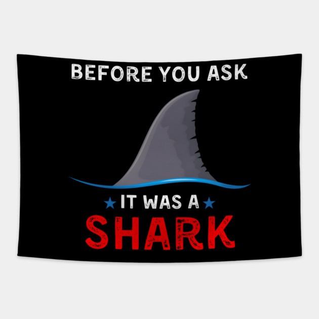 Before You Ask It Was a Shark Funny Ocean Humor Graphic Gift Tapestry by MakerMind8.2