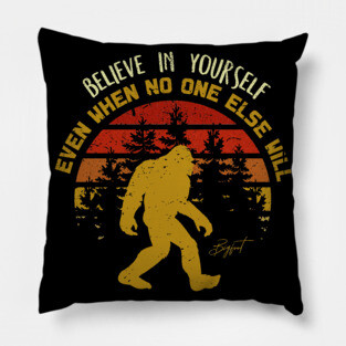 Sasquatch bigfoot  Believe In Yourself - Bigfoot believer Vintage Gift Pillow