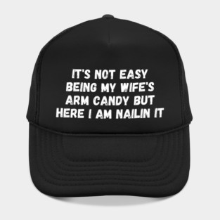 it's not easy being my wife's arm candy but here i am nailin Hat