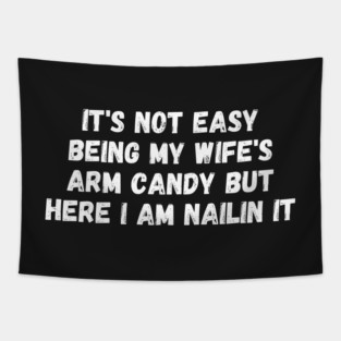 it's not easy being my wife's arm candy but here i am nailin Tapestry