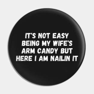 it's not easy being my wife's arm candy but here i am nailin Pin