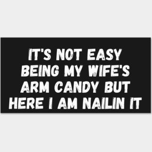 it's not easy being my wife's arm candy but here i am nailin Posters and Art
