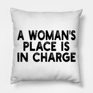 A Woman's Place Is In Charge Pillow