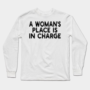 A Woman's Place Is In Charge Long Sleeve T-Shirt