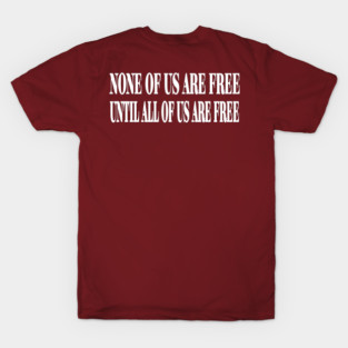 None Of Us Are Free Until All Of Us Are Free - White - Back T-Shirt