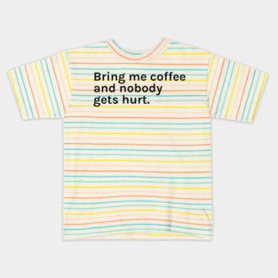 Bring me Coffee and Nobody Gets Hurt Funny Sarcastic Saying for Humor Sarcasm Lovers Novelty Graphic Kids T-Shirt
