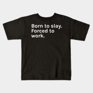 Born to Slay Forced to Work Funny Sarcastic Saying for Humor Sarcasm Lovers Novelty Graphic Kids T-Shirt