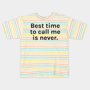 Best Time to Call Me is Never Funny Sarcastic Saying for Humor Sarcasm Lovers Novelty Graphic Kids T-Shirt