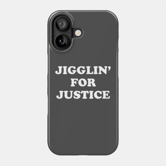 Jigglin' For Justice Phone Case by dumbshirts