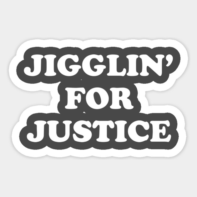 Jigglin' For Justice Sticker by dumbshirts