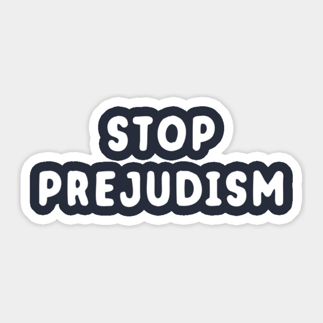 Stop Prejudism Sticker by dumbshirts