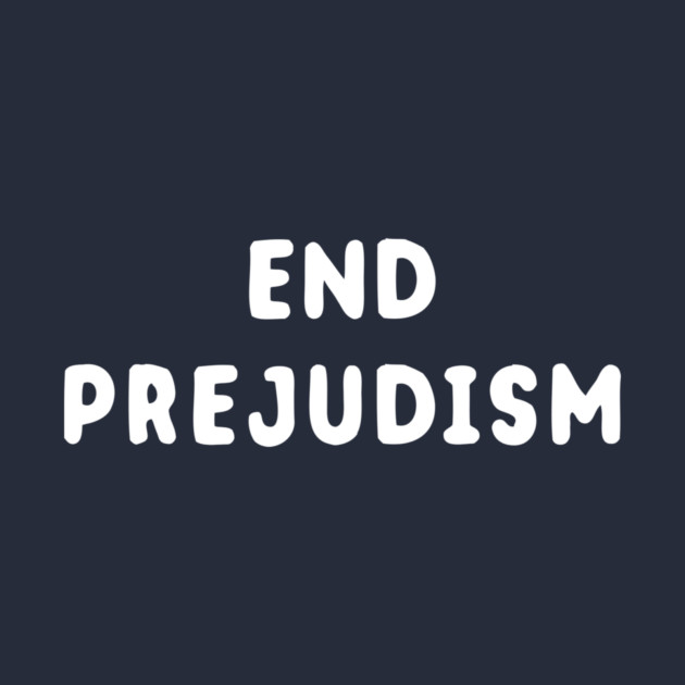 End Prejudism by dumbshirts