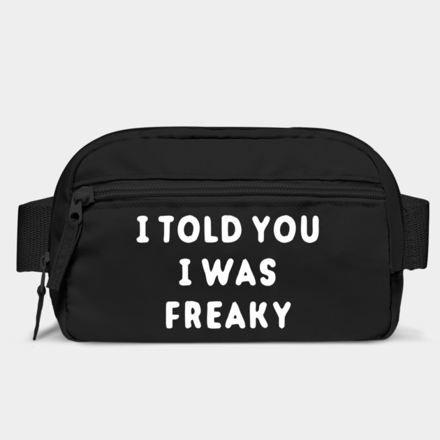 I Told You I Was Freaky by dumbshirts