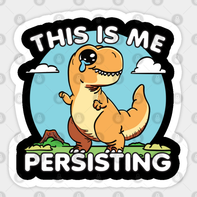 This Is Me Persisting Sticker by belownormal