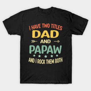 Papaw - i have two titles dad and Papaw T-Shirt