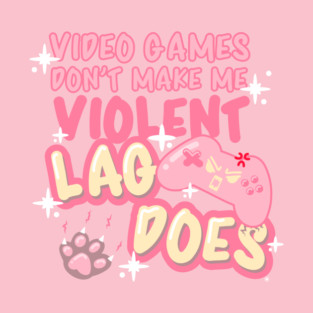 Video Games Don't Make Me Violent, Lag Does! T-Shirt