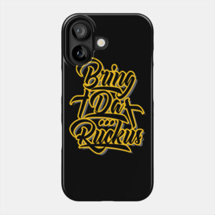 Bring Da Ruckus Phone Case