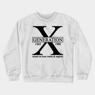 X Generation 1965 1980 GenX Raised On Hose Water And Neglect Crewneck Sweatshirt