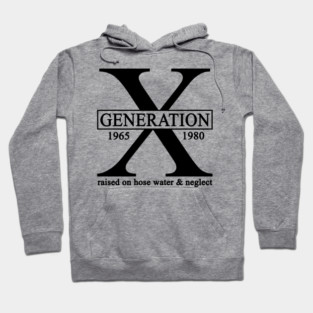 X Generation 1965 1980 GenX Raised On Hose Water And Neglect Hoodie
