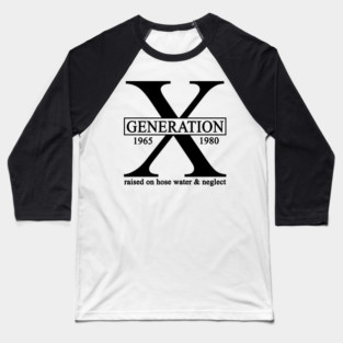 X Generation 1965 1980 GenX Raised On Hose Water And Neglect Baseball T-Shirt
