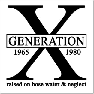 X Generation 1965 1980 GenX Raised On Hose Water And Neglect Posters and Art