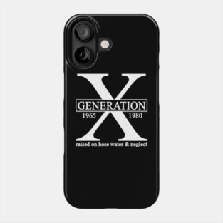 X Generation 1965 1980 GenX Raised On Hose Water And Neglect Phone Case