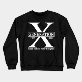 X Generation 1965 1980 GenX Raised On Hose Water And Neglect Crewneck Sweatshirt