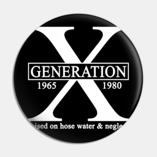 X Generation 1965 1980 GenX Raised On Hose Water And Neglect Pin