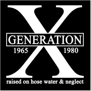 X Generation 1965 1980 GenX Raised On Hose Water And Neglect Posters and Art