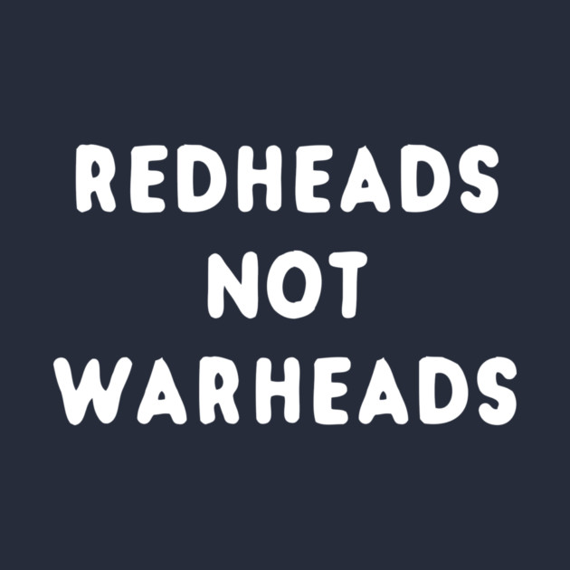 Redheads Not Warheads by dumbshirts