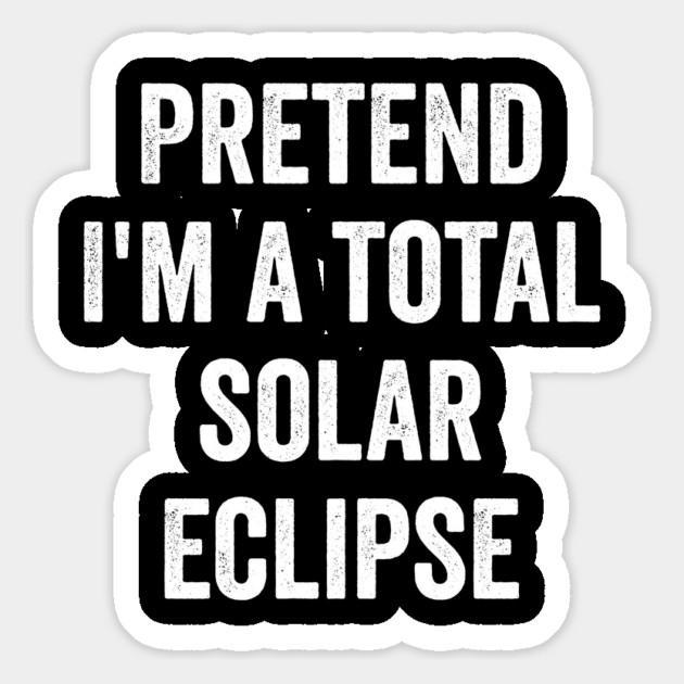 Pretend I'm a Total Solar Eclipse funny costume 2024 Magnet by Luxinda
