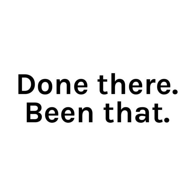 Done There Been That Funny Sarcastic Saying for Humor Sarcasm Lovers Novelty Graphic by TeeMessage