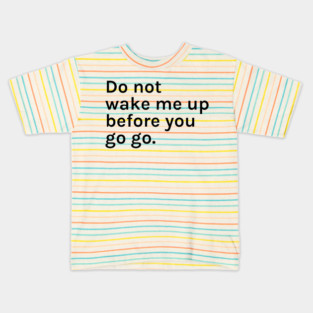 Do Not Wake Me Up Before You Go Go Funny Sarcastic Saying for Humor Sarcasm Lovers Novelty Graphic Kids T-Shirt
