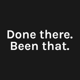 Done There Been That Funny Sarcastic Saying for Humor Sarcasm Lovers Novelty Graphic T-Shirt