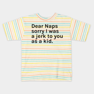Dear Naps Sorry I Was a Jerk to You as a Kid Funny Sarcastic Saying for Humor Sarcasm Lovers Novelty Graphic Kids T-Shirt