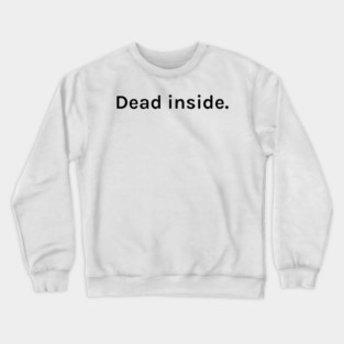 Dead inside Funny Sarcastic Saying for Humor Sarcasm Lovers Novelty Graphic Crewneck Sweatshirt
