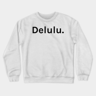 Delulu Funny Sarcastic Saying for Humor Sarcasm Lovers Novelty Graphic Crewneck Sweatshirt