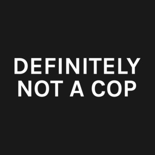 Definitely Not a Cop Funny Sarcastic Saying for Humor Sarcasm Lovers Novelty Graphic T-Shirt