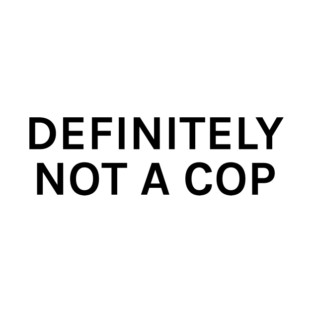 Definitely Not a Cop Funny Sarcastic Saying for Humor Sarcasm Lovers Novelty Graphic T-Shirt