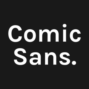 Comic Sans Funny Sarcastic Saying for Humor Sarcasm Lovers Novelty Graphic T-Shirt