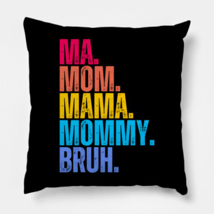 Ma. Mom. Mama. Mommy. Bruh. Pillow