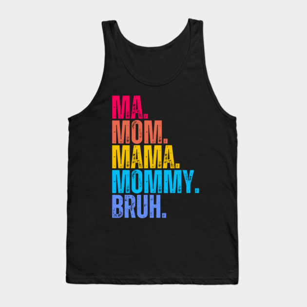 Ma. Mom. Mama. Mommy. Bruh. Tank Top by UrbanLifeApparel