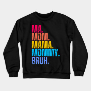 Ma. Mom. Mama. Mommy. Bruh. Crewneck Sweatshirt