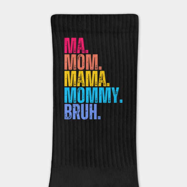 Ma. Mom. Mama. Mommy. Bruh. by UrbanLifeApparel
