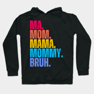 Ma. Mom. Mama. Mommy. Bruh. Hoodie