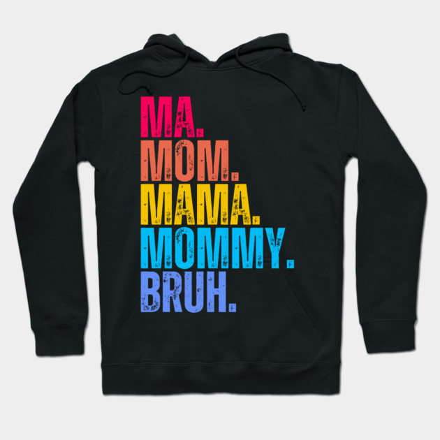 Ma. Mom. Mama. Mommy. Bruh. Hoodie by UrbanLifeApparel