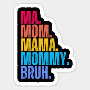 Ma. Mom. Mama. Mommy. Bruh. Magnet