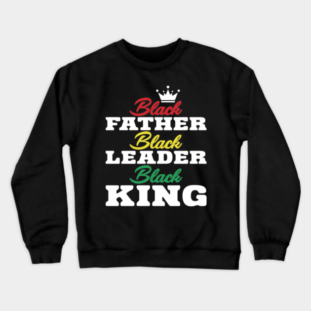 Black Father Black Leader Black King Crewneck Sweatshirt by UrbanLifeApparel