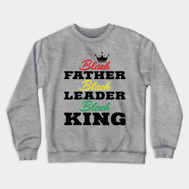 Black Father Black Leader Black King Crewneck Sweatshirt by UrbanLifeApparel